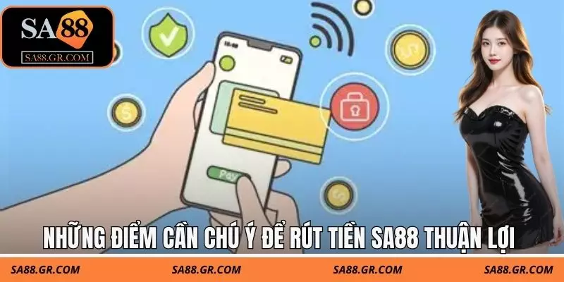 Những điểm cần chú ý để thực hiện rút tiền SA88 thuận lợi