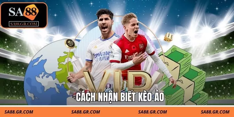 Cách Nhận Biết Kèo Ảo Chính Xác Để Tránh Bẫy Nhà Cái Sa88