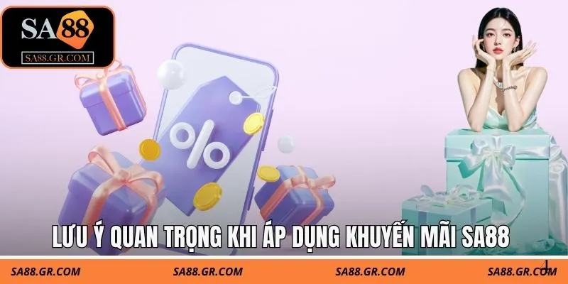 Lưu ý quan trọng khi áp dụng khuyến mãi SA88 Lưu ý quan trọng khi áp dụng khuyến mãi SA88