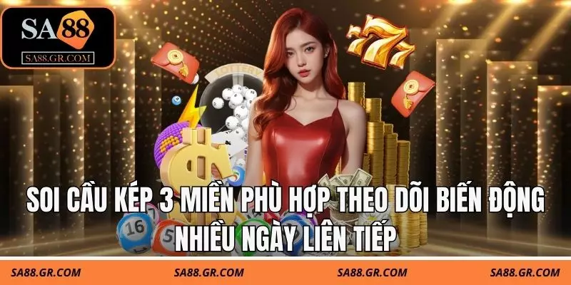 Soi cầu kép 3 miền phù hợp theo dõi biến động nhiều ngày liên tiếp